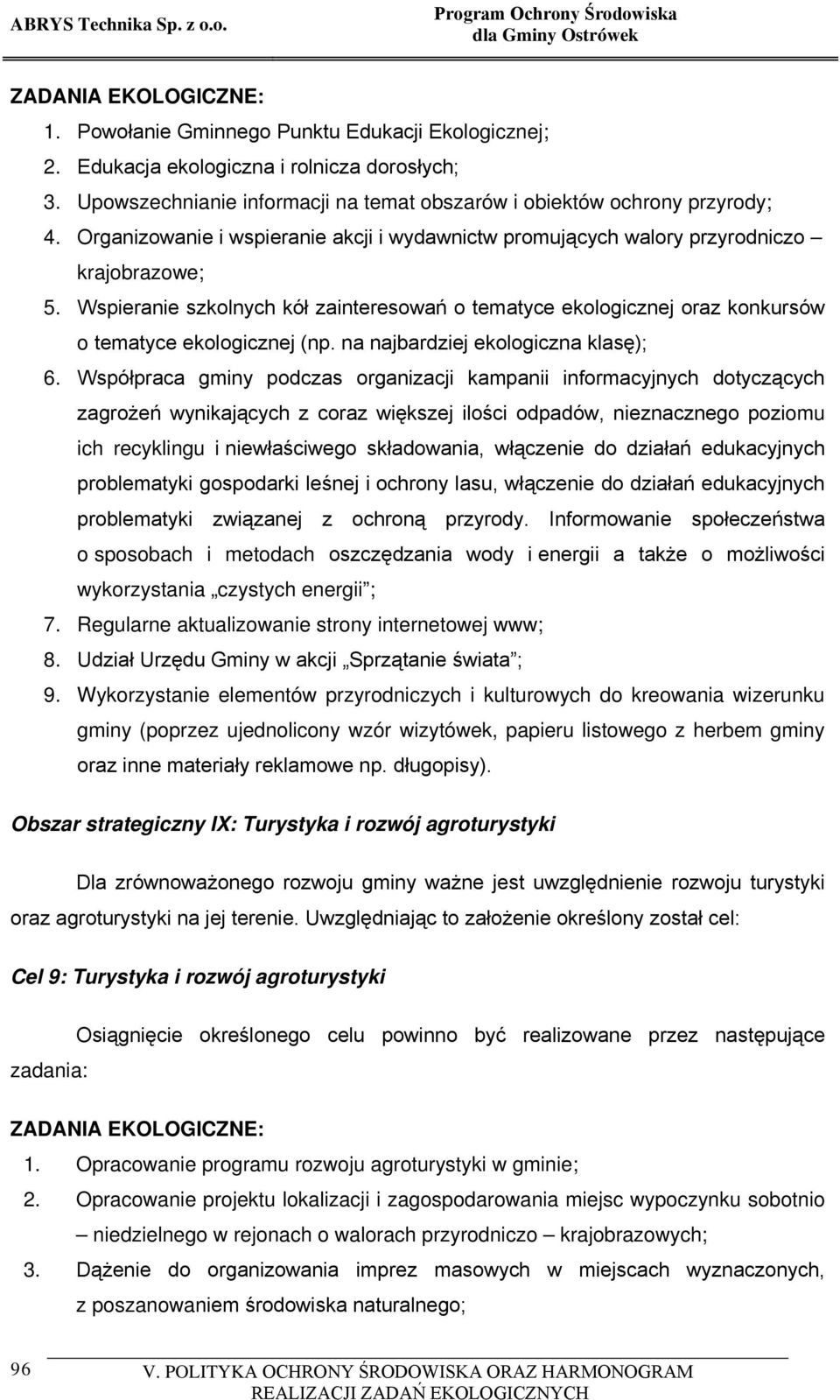 Wspieranie szkolnych kół zainteresowań o tematyce ekologicznej oraz konkursów o tematyce ekologicznej (np. na najbardziej ekologiczna klasę); 6.