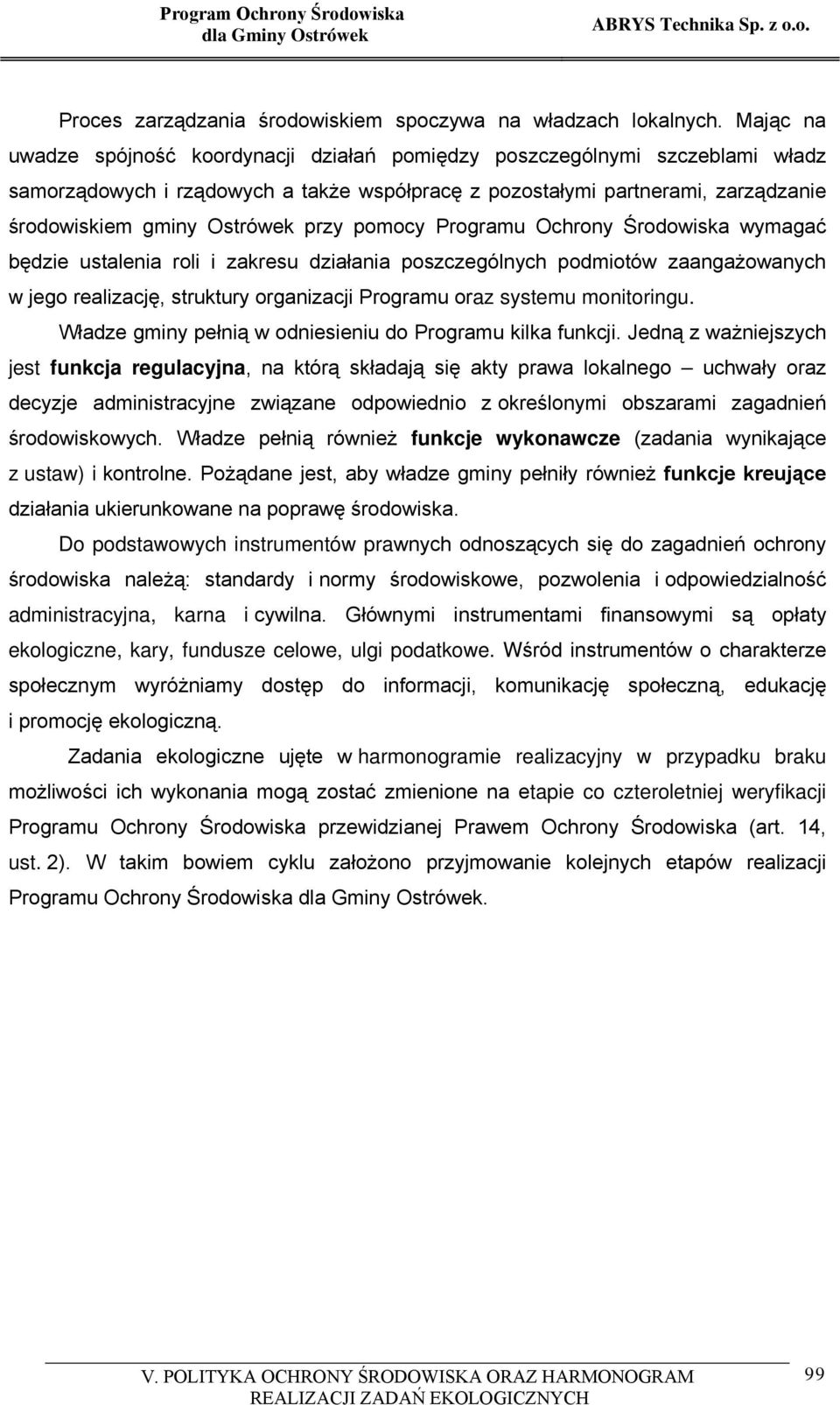 przy pomocy Programu Ochrony Środowiska wymagać będzie ustalenia roli i zakresu działania poszczególnych podmiotów zaangażowanych w jego realizację, struktury organizacji Programu oraz systemu