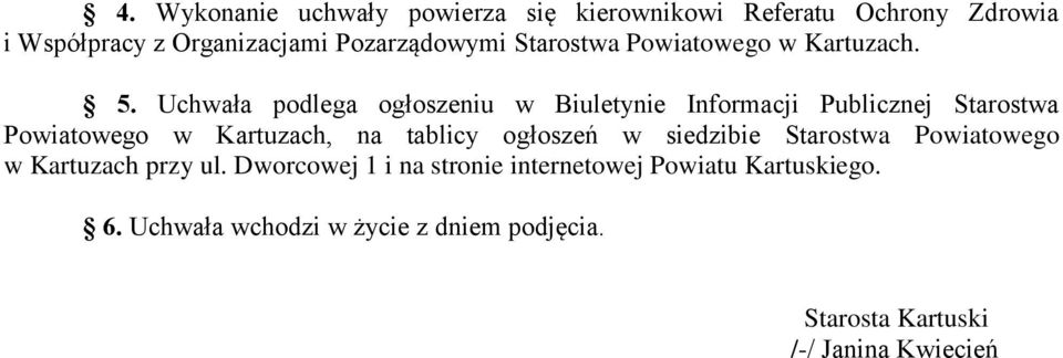 Uchwała podlega ogłoszeniu w Biuletynie Informacji Publicznej Starostwa Powiatowego w Kartuzach, na tablicy