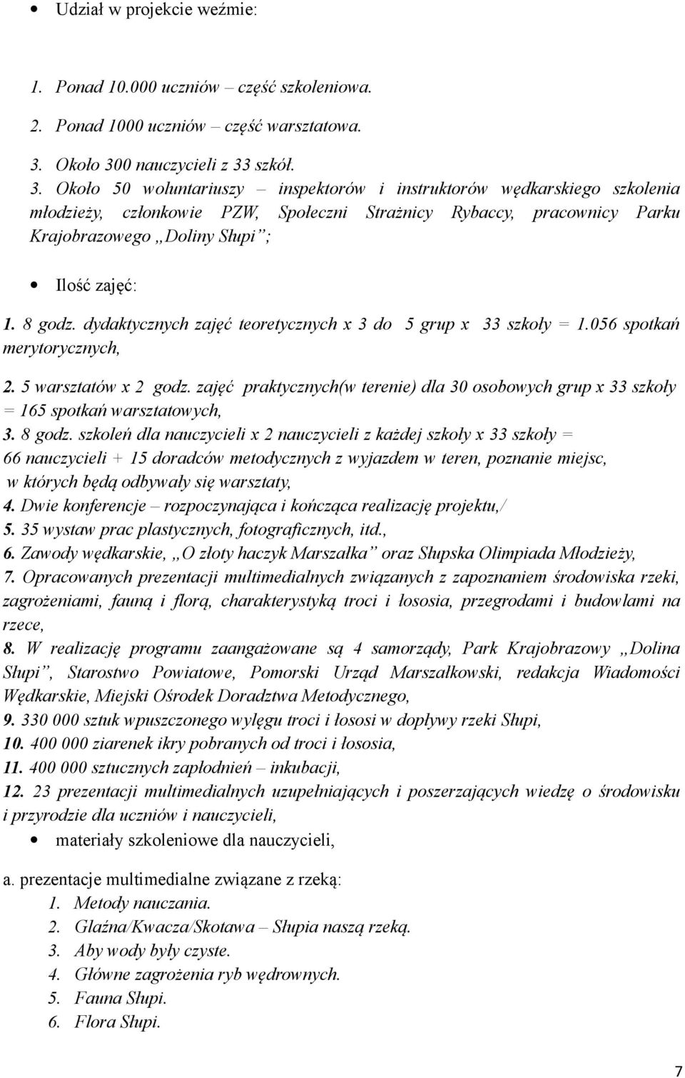 8 godz. dydaktycznych zajęć teoretycznych x 3 do 5 grup x 33 szkoły = 1.056 spotkań merytorycznych, 2. 5 warsztatów x 2 godz.