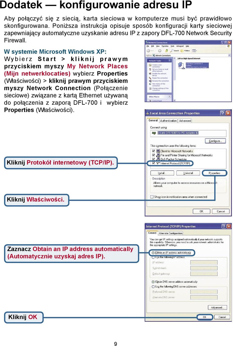 W systemie Microsoft Windows XP: W y b i e r z S t a r t > k l i k n i j p r a w y m przyciskiem myszy My Network Places (Mijn netwerklocaties) wybierz Properties (Właściwości) > kliknij prawym