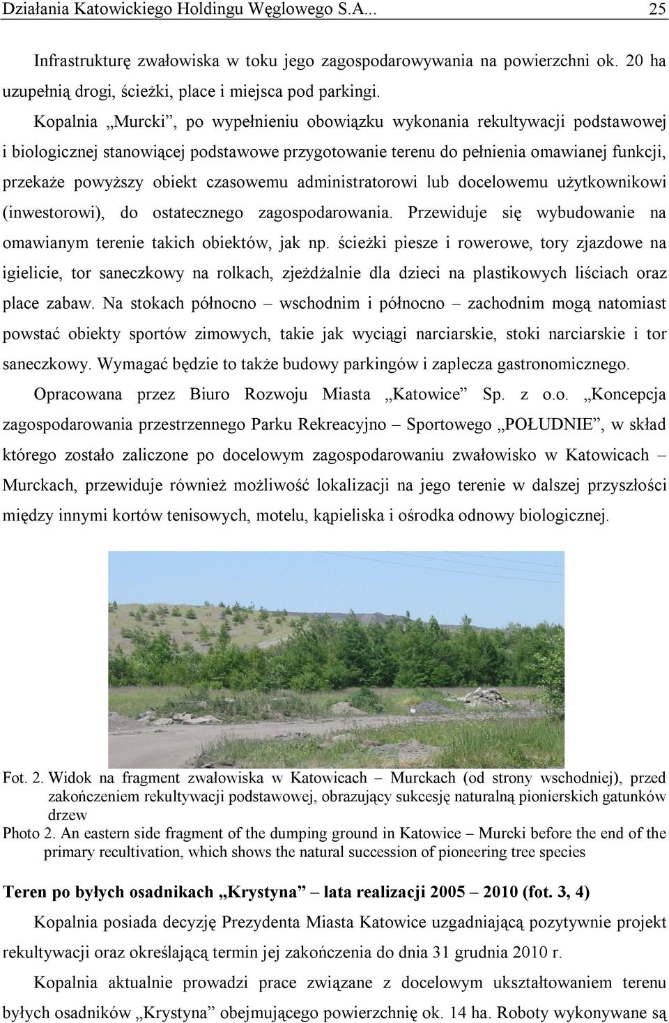 czasowemu administratorowi lub docelowemu użytkownikowi (inwestorowi), do ostatecznego zagospodarowania. Przewiduje się wybudowanie na omawianym terenie takich obiektów, jak np.