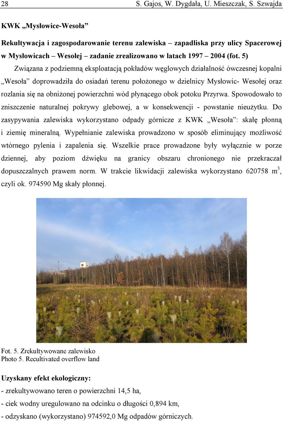 5) Związana z podziemną eksploatacją pokładów węglowych działalność ówczesnej kopalni Wesoła doprowadziła do osiadań terenu położonego w dzielnicy Mysłowic- Wesołej oraz rozlania się na obniżonej