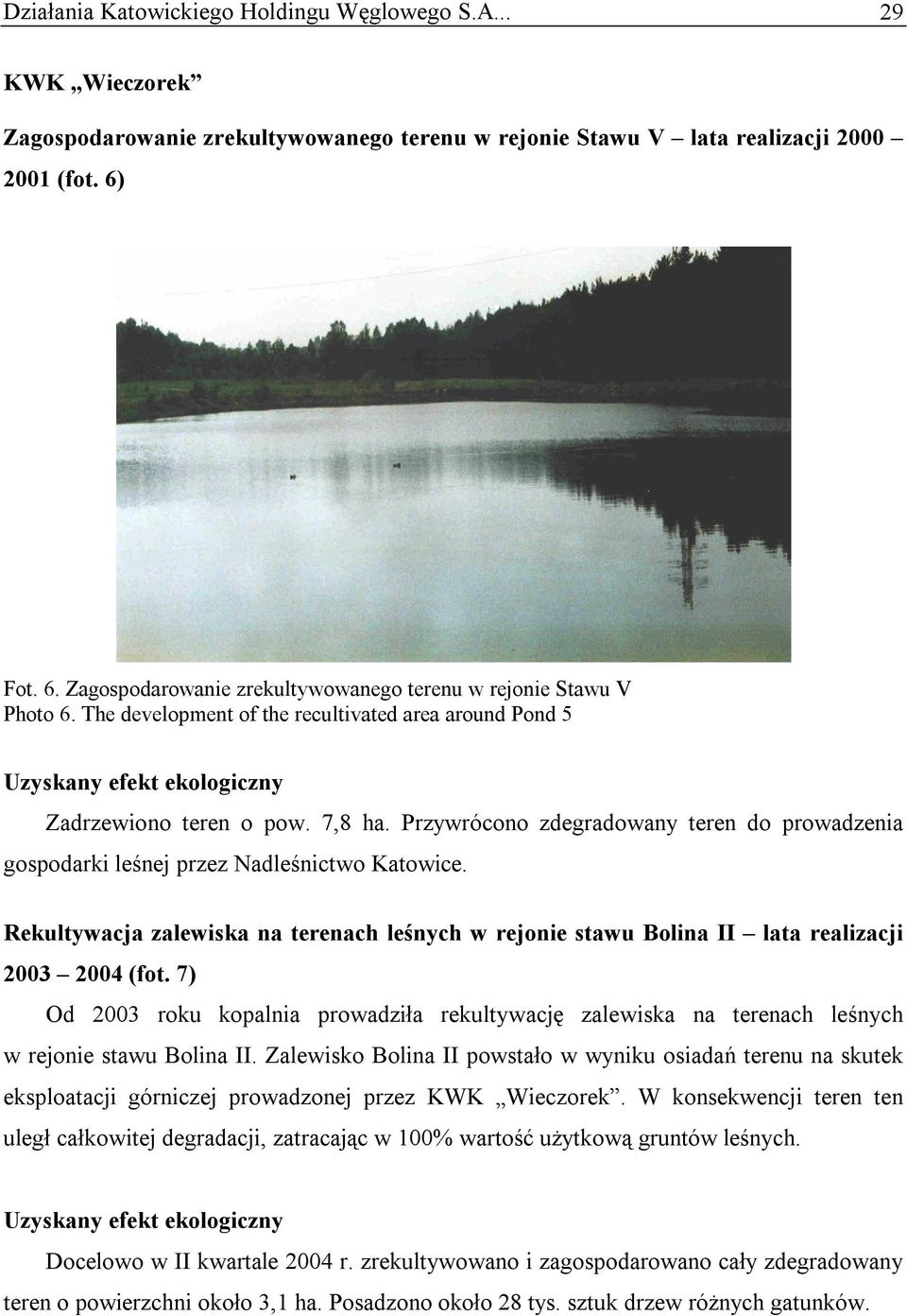 Przywrócono zdegradowany teren do prowadzenia gospodarki leśnej przez Nadleśnictwo Katowice. Rekultywacja zalewiska na terenach leśnych w rejonie stawu Bolina II lata realizacji 2003 2004 (fot.
