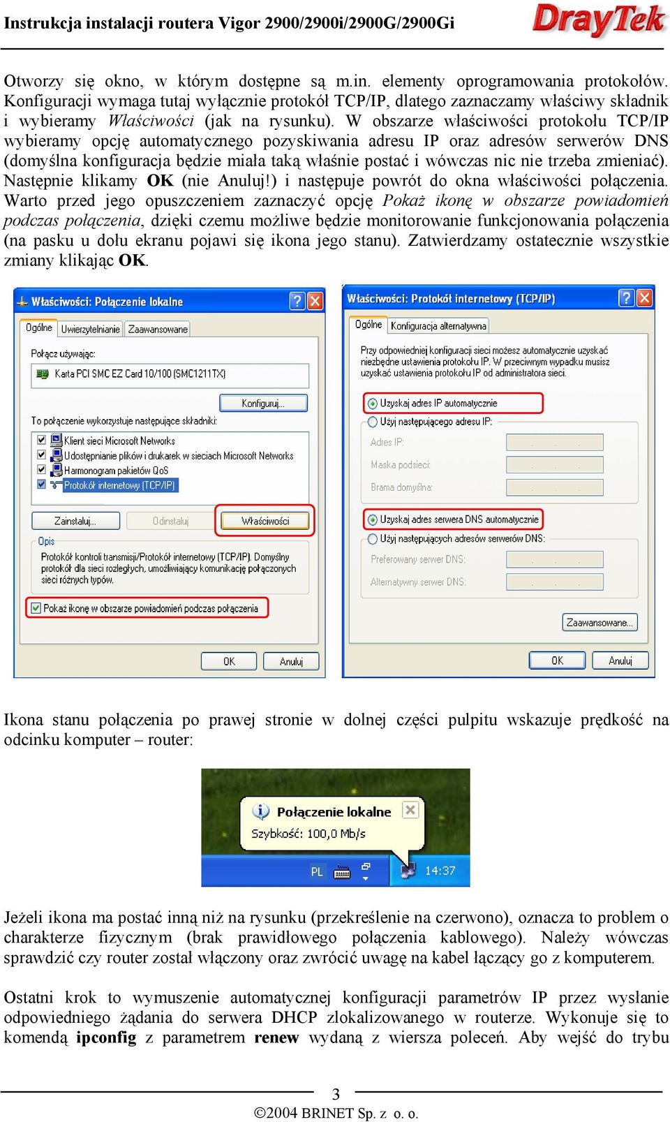 W obszarze właściwości protokołu TCP/IP wybieramy opcję automatycznego pozyskiwania adresu IP oraz adresów serwerów DNS (domyślna konfiguracja będzie miała taką właśnie postać i wówczas nic nie