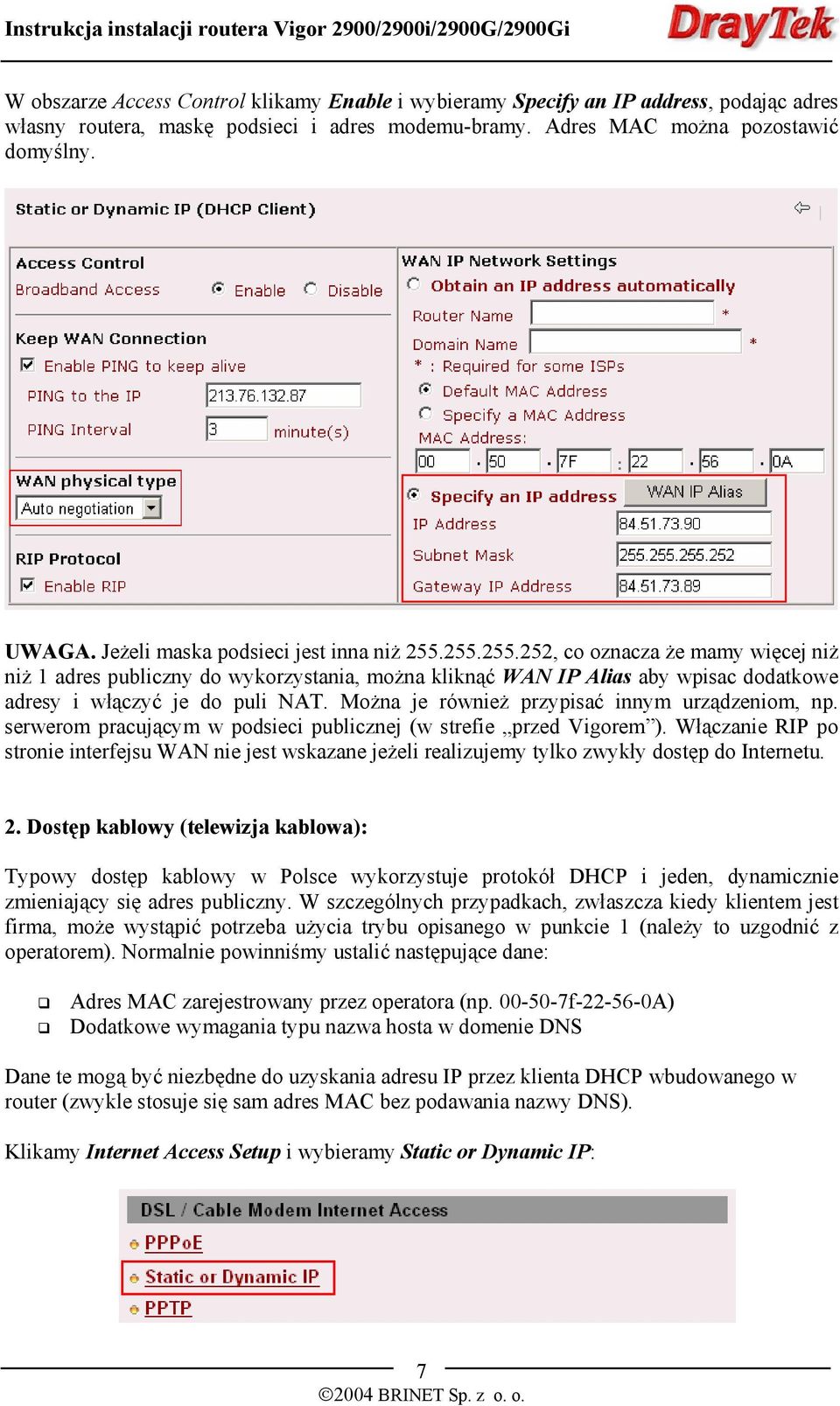 Można je również przypisać innym urządzeniom, np. serwerom pracującym w podsieci publicznej (w strefie przed Vigorem ).