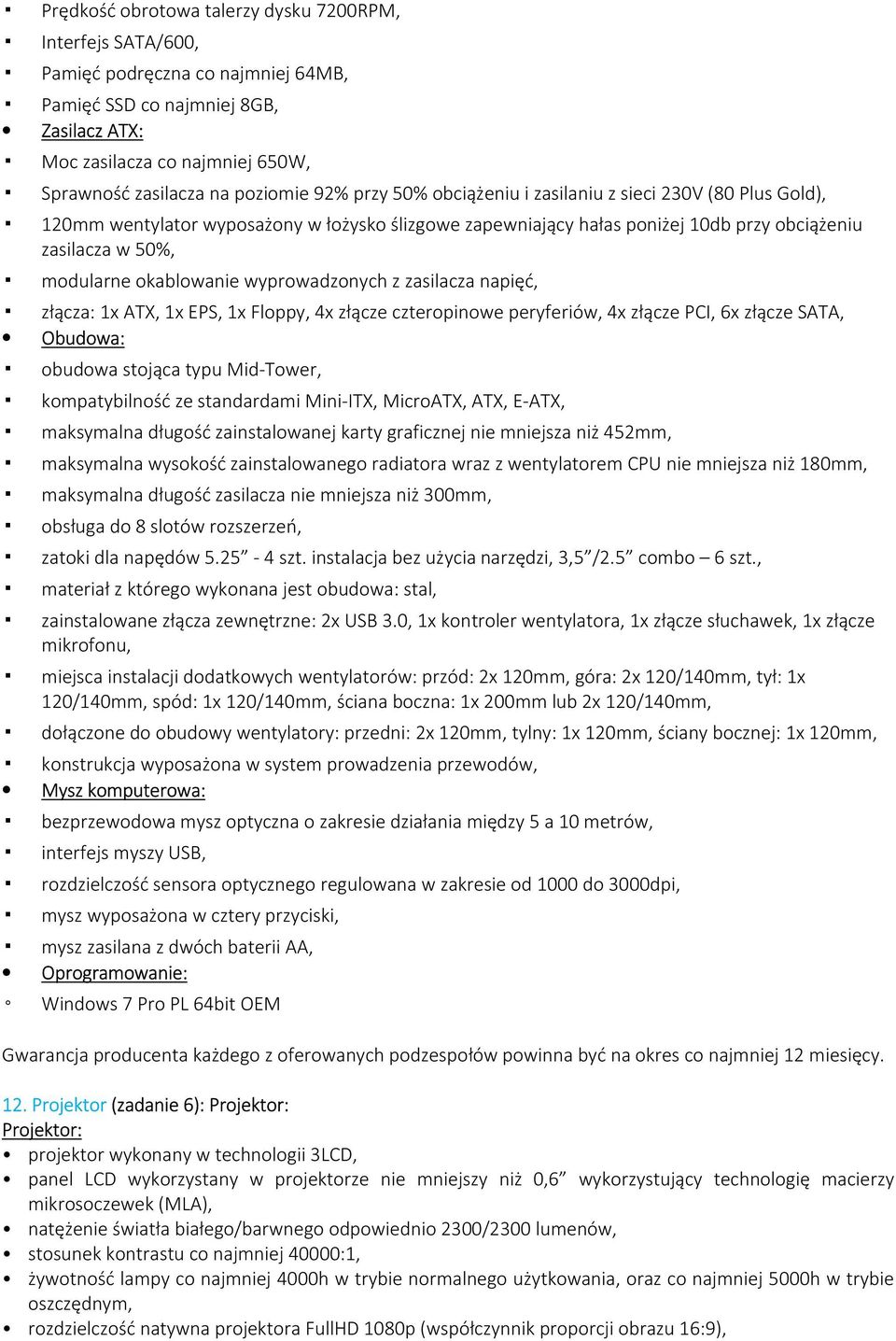 okablowanie wyprowadzonych z zasilacza napięć, złącza: 1x ATX, 1x EPS, 1x Floppy, 4x złącze czteropinowe peryferiów, 4x złącze PCI, 6x złącze SATA, Obudowa: obudowa stojąca typu Mid-Tower,