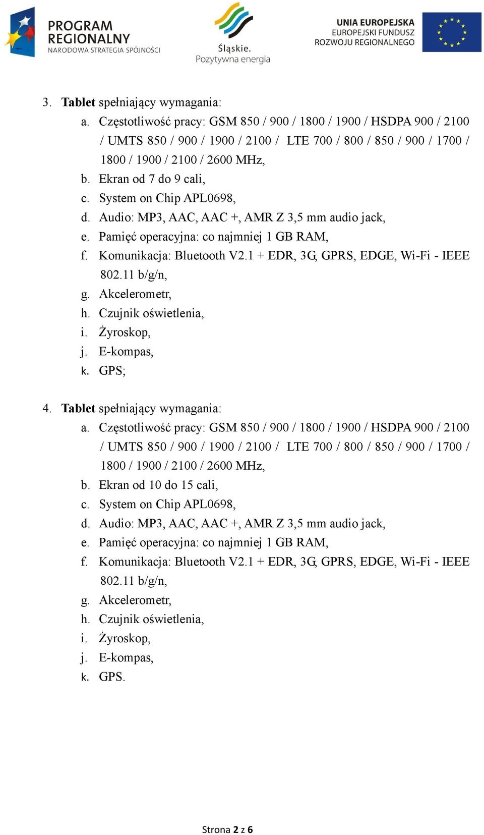 System on Chip APL0698, d. Audio: MP3, AAC, AAC +, AMR Z 3,5 mm audio jack, e. Pamięć operacyjna: co najmniej 1 GB RAM, f. Komunikacja: Bluetooth V2.1 + EDR, 3G, GPRS, EDGE, Wi-Fi - IEEE 802.