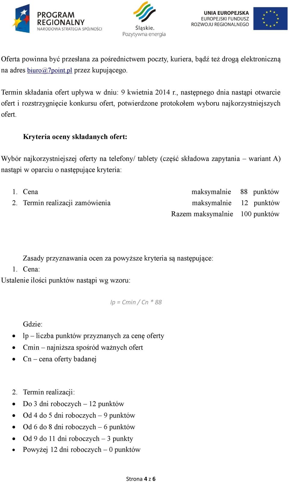 Kryteria oceny składanych ofert: Wybór najkorzystniejszej oferty na telefony/ tablety (część składowa zapytania wariant A) nastąpi w oparciu o następujące kryteria: 1. Cena maksymalnie 88 punktów 2.