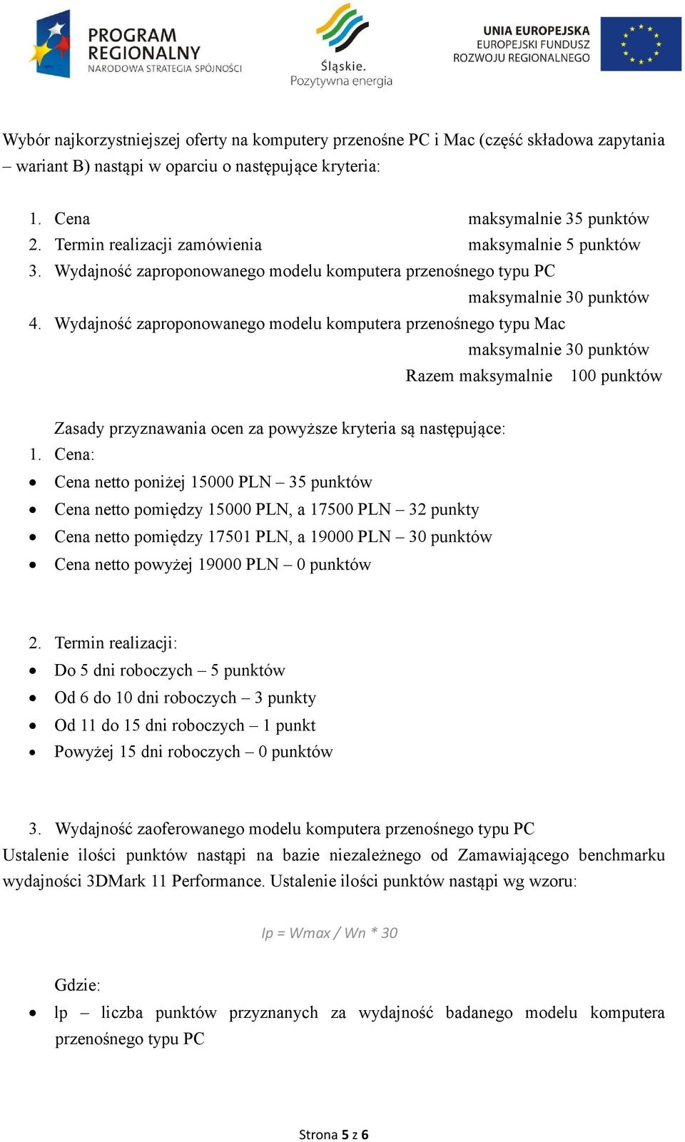 Wydajność zaproponowanego modelu komputera przenośnego typu Mac maksymalnie 30 punktów Razem maksymalnie 100 punktów Zasady przyznawania ocen za powyższe kryteria są następujące: 1.