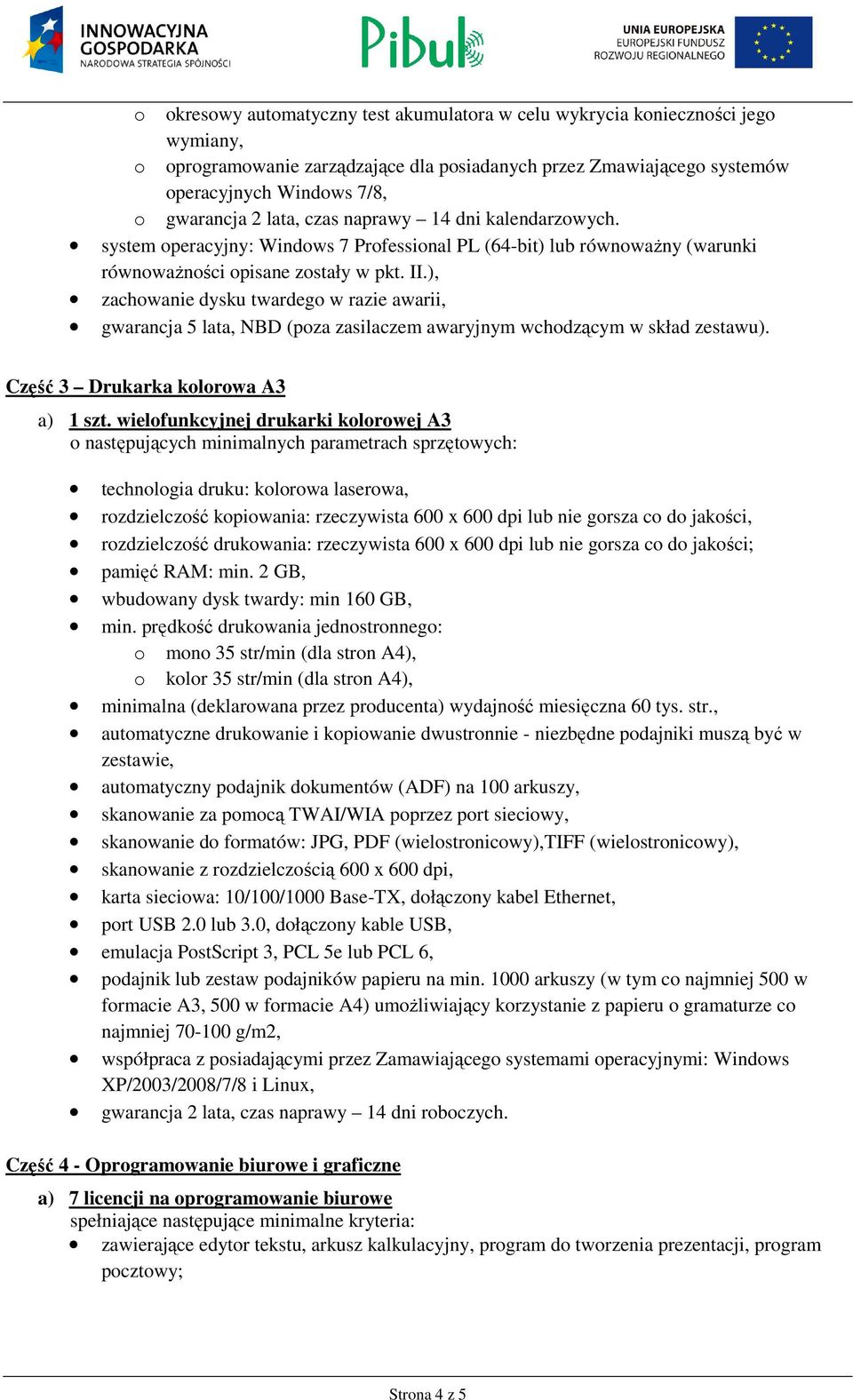 ), zachowanie dysku twardego w razie awarii, gwarancja 5 lata, NBD (poza zasilaczem awaryjnym wchodzącym w skład zestawu). Część 3 Drukarka kolorowa A3 a) 1 szt.