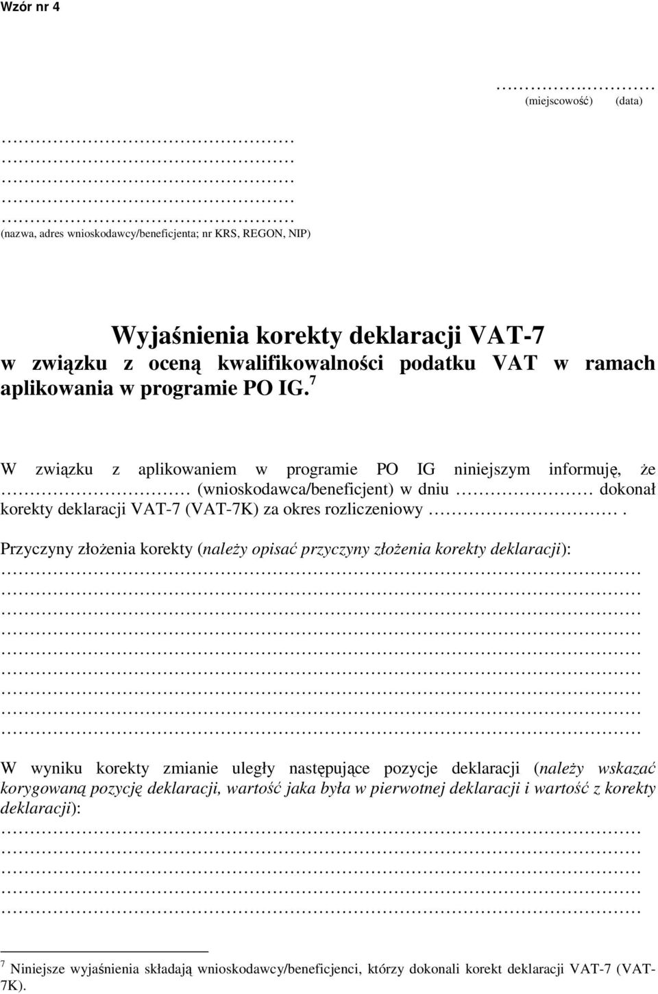 programie PO IG. 7 W związku z aplikowaniem w programie PO IG niniejszym informuję, że (wnioskodawca/beneficjent) w dniu dokonał korekty deklaracji VAT-7 (VAT-7K) za okres rozliczeniowy.