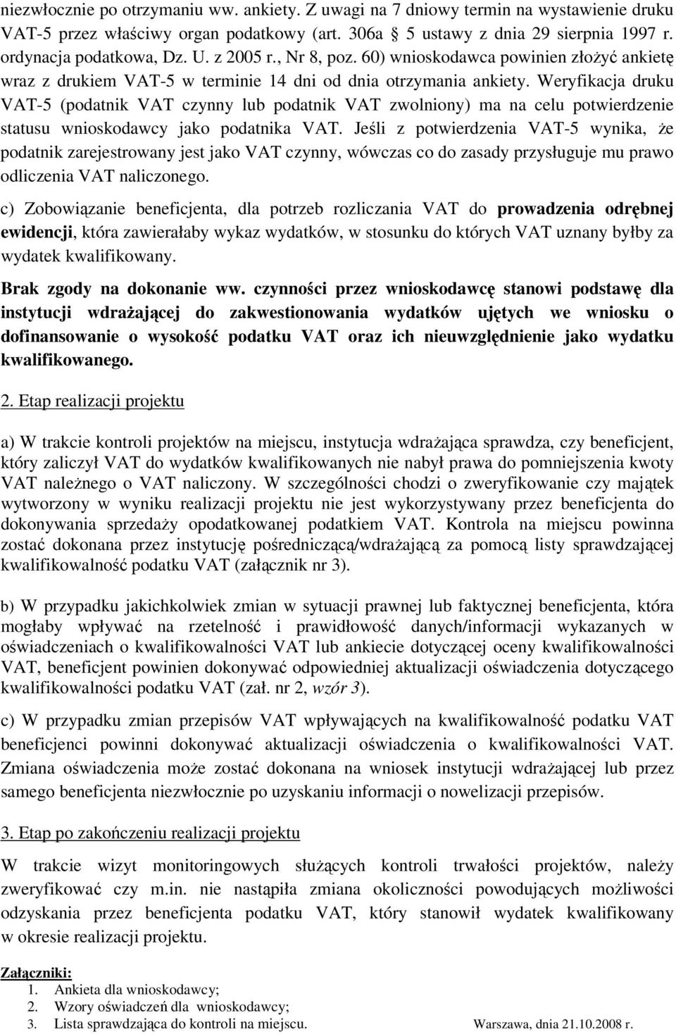 Weryfikacja druku VAT-5 (podatnik VAT czynny lub podatnik VAT zwolniony) ma na celu potwierdzenie statusu wnioskodawcy jako podatnika VAT.