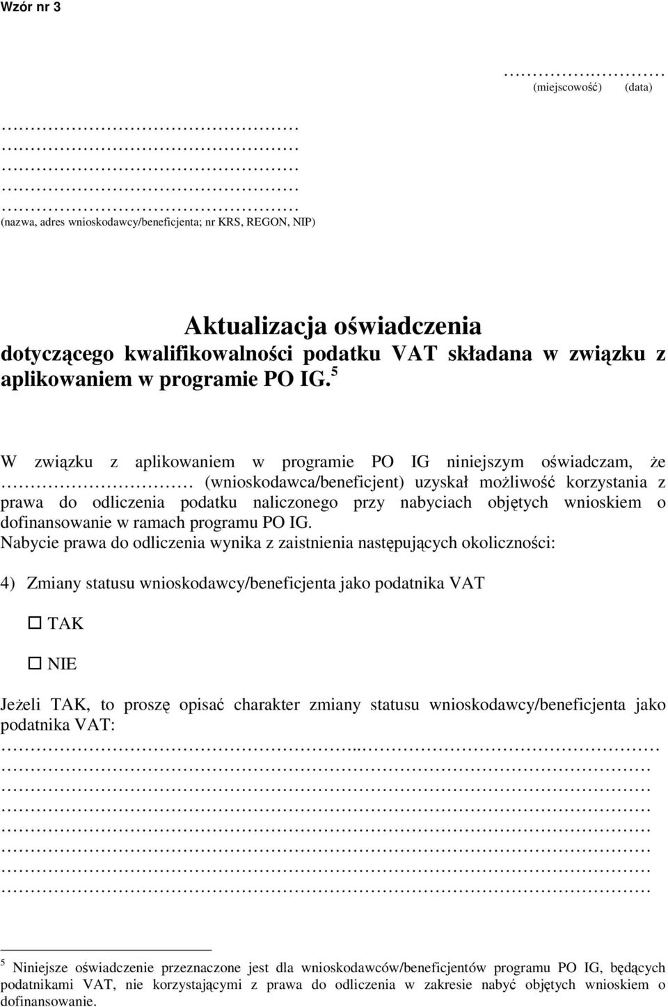 IG. 5 W związku z aplikowaniem w programie PO IG niniejszym oświadczam, że (wnioskodawca/beneficjent) uzyskał możliwość korzystania z prawa do odliczenia podatku naliczonego przy nabyciach objętych