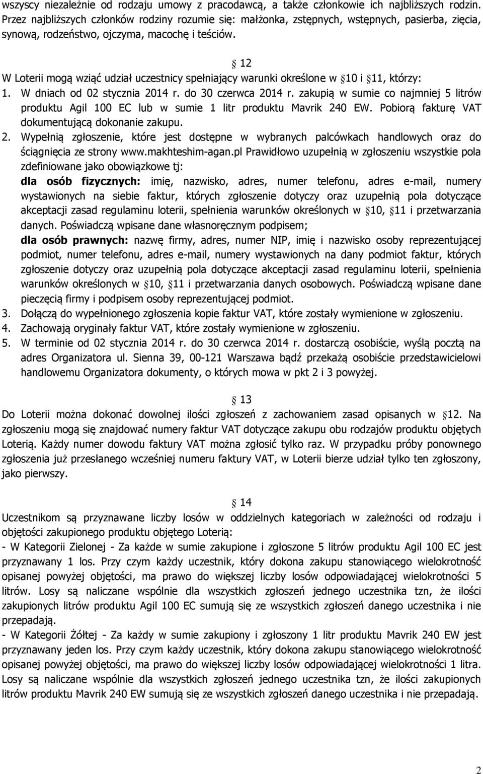 12 W Loterii mogą wziąć udział uczestnicy spełniający warunki określone w 10 i 11, którzy: 1. W dniach od 02 stycznia 2014 r. do 30 czerwca 2014 r.