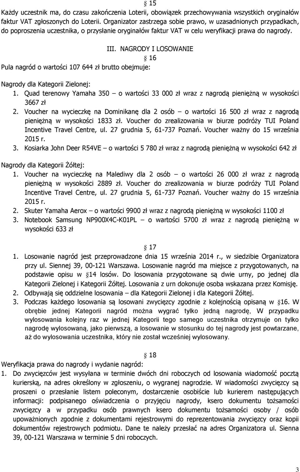 NAGRODY I LOSOWANIE 16 Pula nagród o wartości 107 644 zł brutto obejmuje: Nagrody dla Kategorii Zielonej: 1.