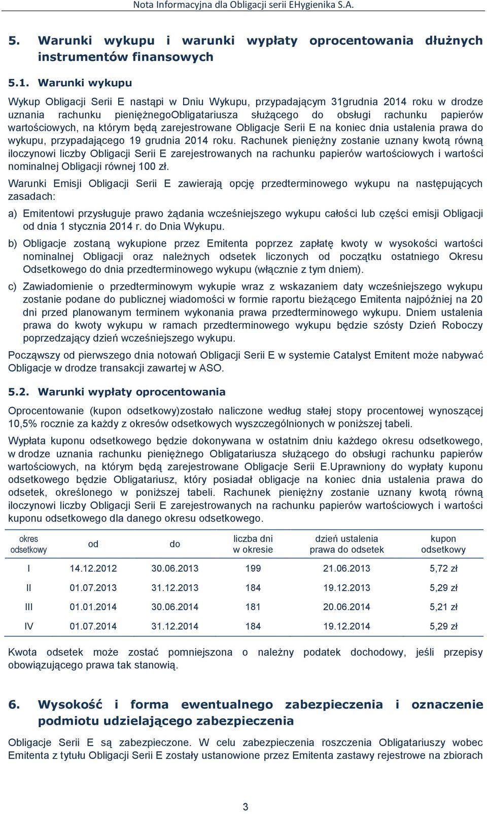 wartościowych, na którym będą zarejestrowane Obligacje Serii E na koniec dnia ustalenia prawa do wykupu, przypadającego 19 grudnia 2014 roku.