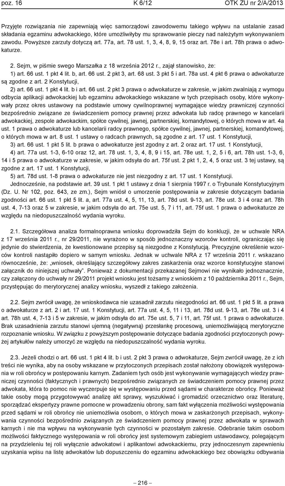 Sejm, w piśmie swego Marszałka z 18 września 2012 r., zajął stanowisko, że: 1) art. 66 ust. 1 pkt 4 lit. b, art. 66 ust. 2 pkt 3, art. 68 ust. 3 pkt 5 i art. 78a ust.