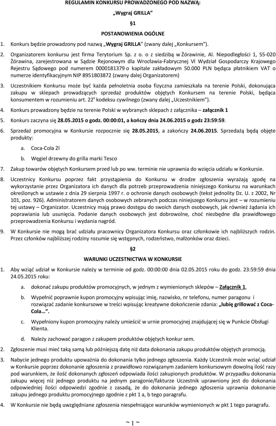 Niepodległości 1, 55-020 Żórawina, zarejestrowana w Sądzie Rejonowym dla Wrocławia-Fabrycznej VI Wydział Gospodarczy Krajowego Rejestru Sądowego pod numerem 0000181379 o kapitale zakładowym 50.