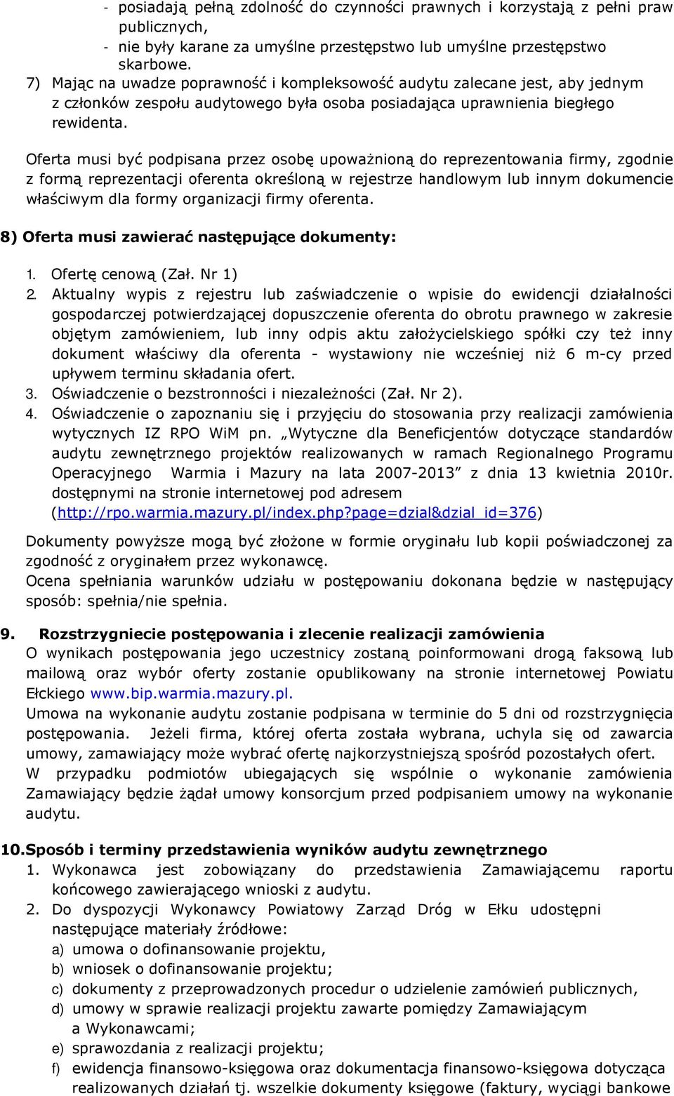 Oferta musi być podpisana przez osobę upoważnioną do reprezentowania firmy, zgodnie z formą reprezentacji oferenta określoną w rejestrze handlowym lub innym dokumencie właściwym dla formy organizacji