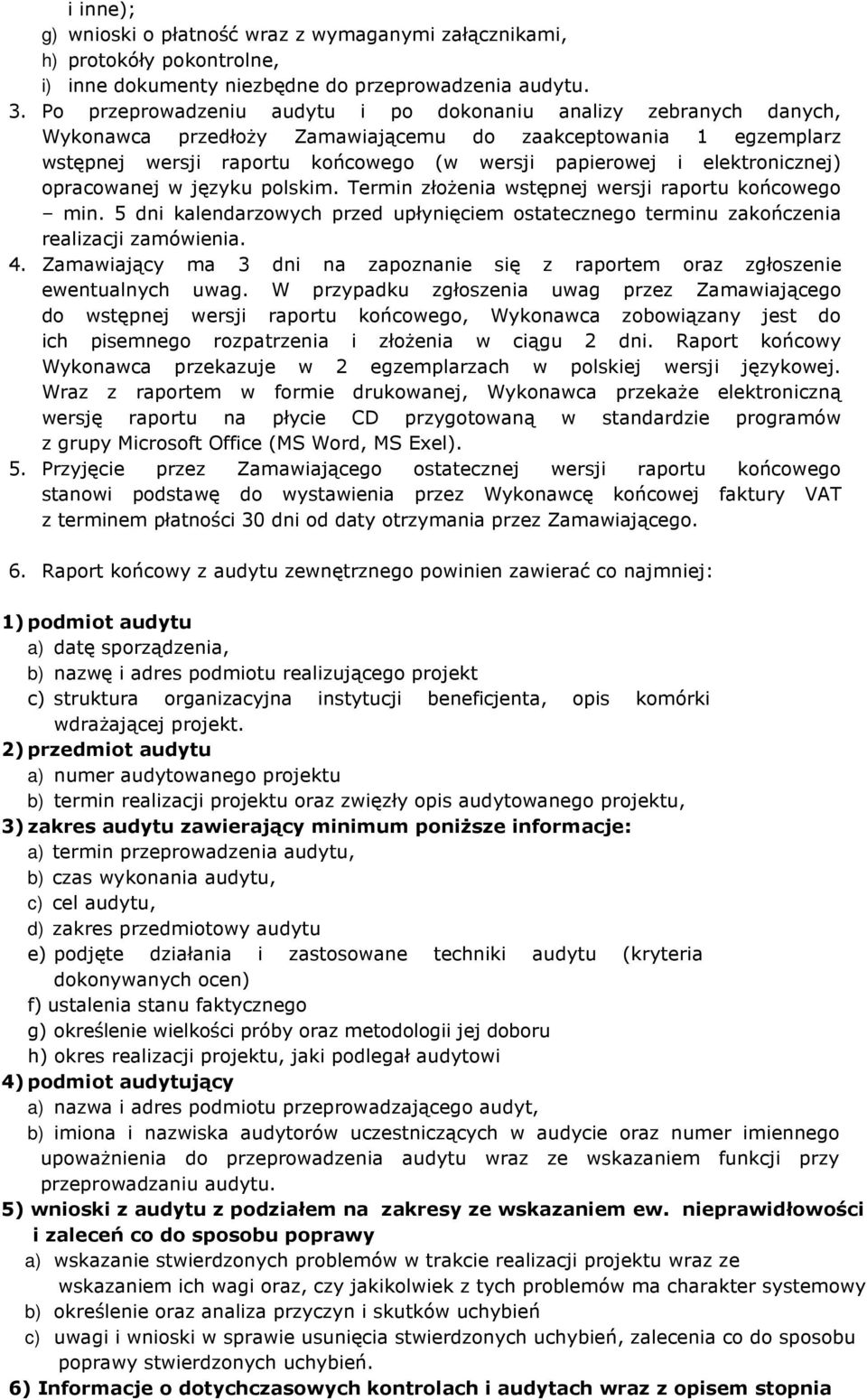 elektronicznej) opracowanej w języku polskim. Termin złożenia wstępnej wersji raportu końcowego min. 5 dni kalendarzowych przed upłynięciem ostatecznego terminu zakończenia realizacji zamówienia. 4.