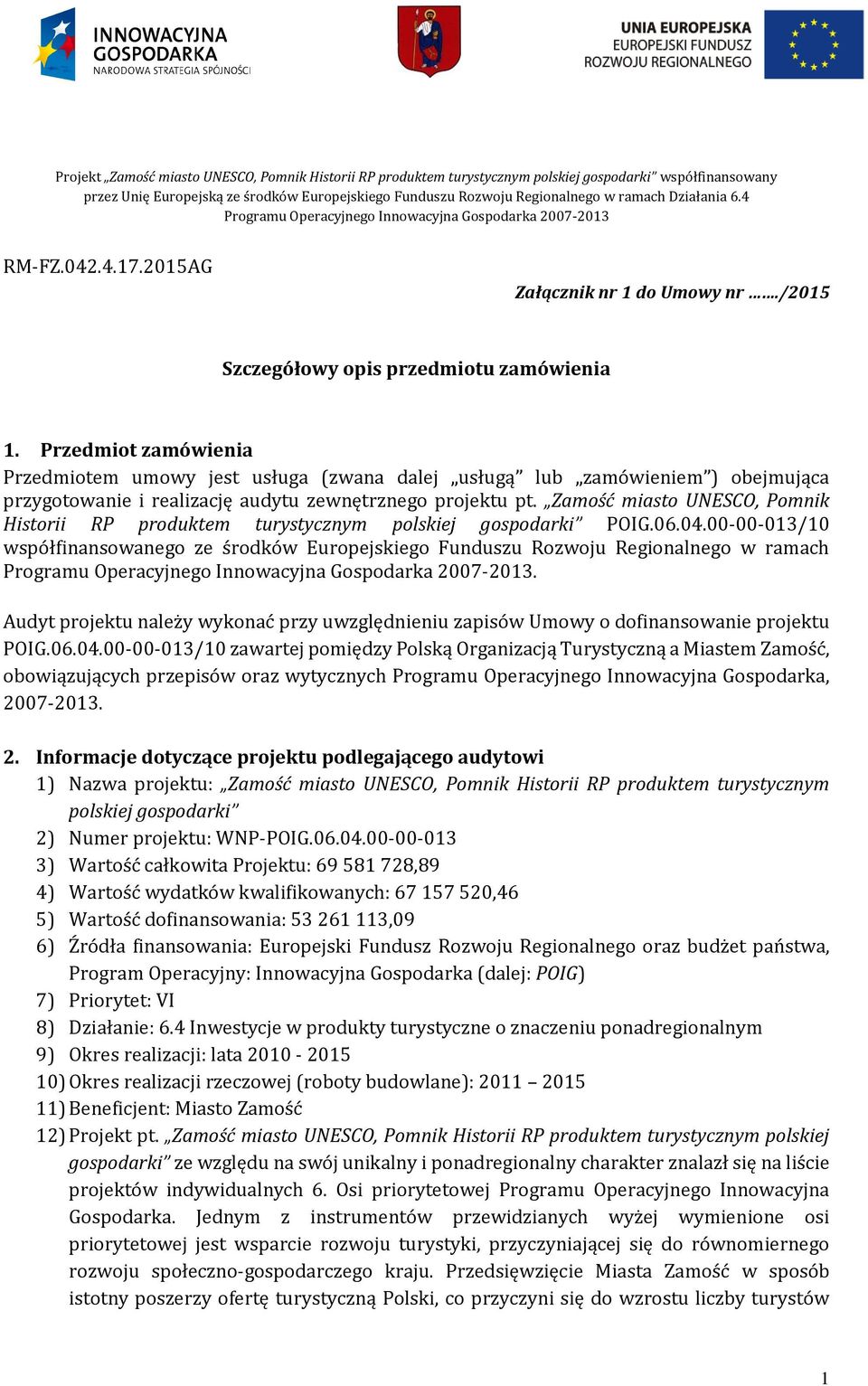 Przedmiot zamówienia Przedmiotem umowy jest usługa (zwana dalej usługą lub zamówieniem ) obejmująca przygotowanie i realizację audytu zewnętrznego projektu pt.