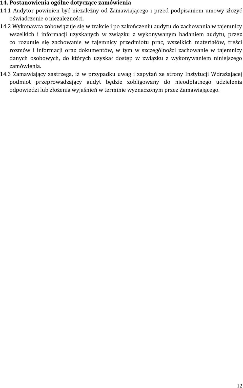 2 Wykonawca zobowiązuje się w trakcie i po zakończeniu audytu do zachowania w tajemnicy wszelkich i informacji uzyskanych w związku z wykonywanym badaniem audytu, przez co rozumie się zachowanie w