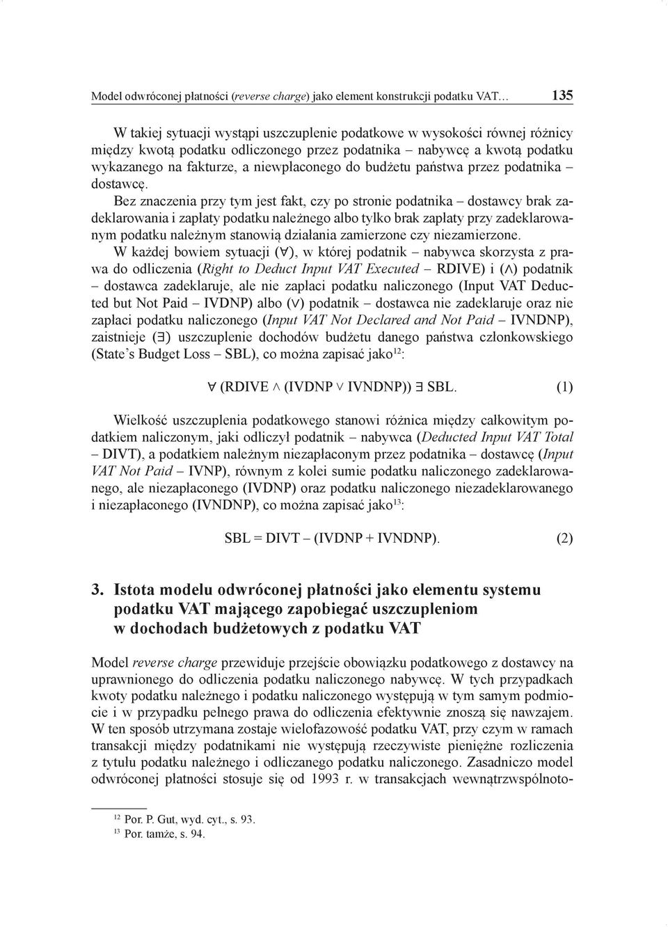 Bez znaczenia przy tym jest fakt, czy po stronie podatnika dostawcy brak zadeklarowania i zapłaty podatku należnego albo tylko brak zapłaty przy zadeklarowanym podatku należnym stanowią działania