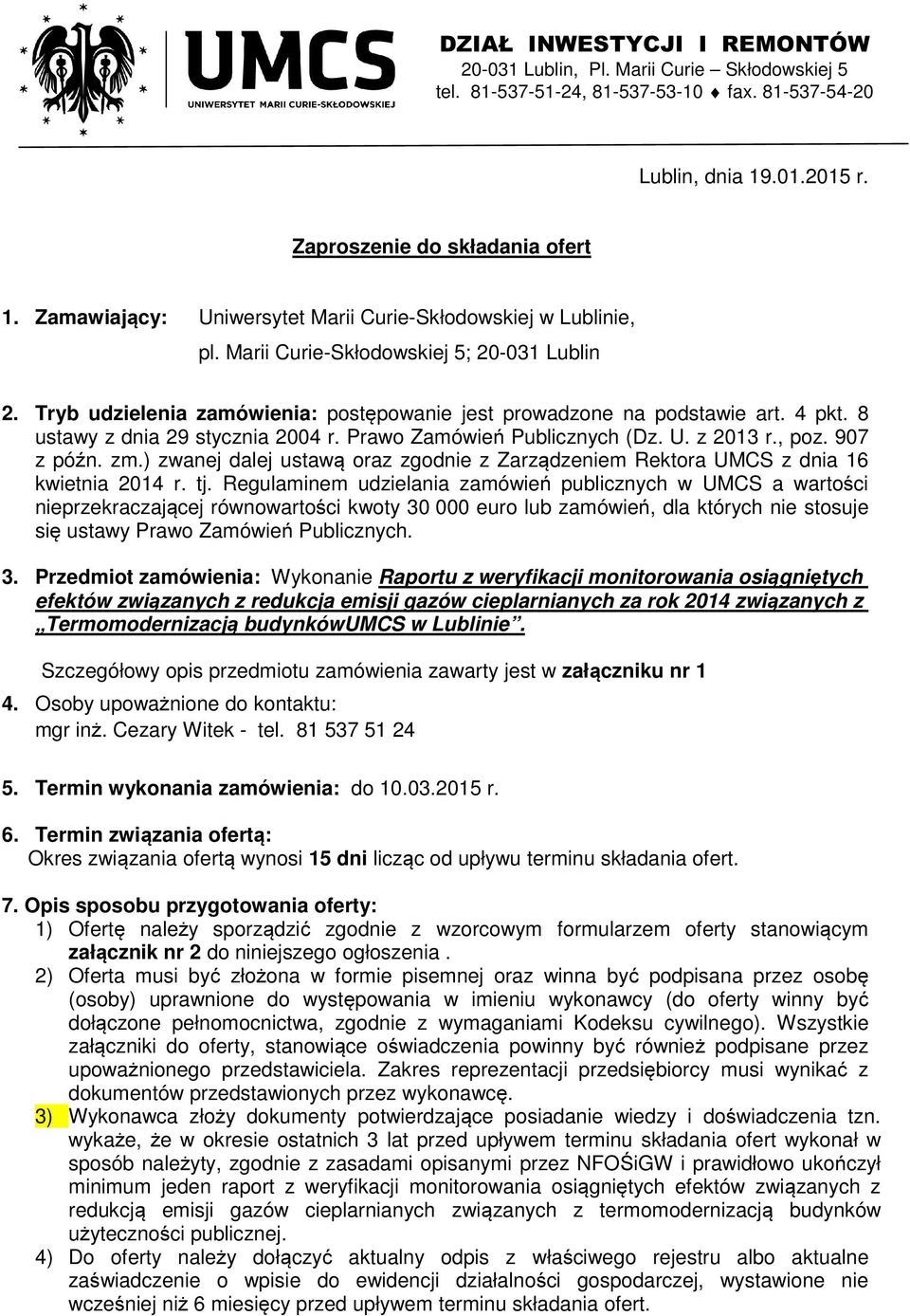 8 ustawy z dnia 29 stycznia 2004 r. Prawo Zamówień Publicznych (Dz. U. z 2013 r., poz. 907 z późn. zm.) zwanej dalej ustawą oraz zgodnie z Zarządzeniem Rektora UMCS z dnia 16 kwietnia 2014 r. tj.