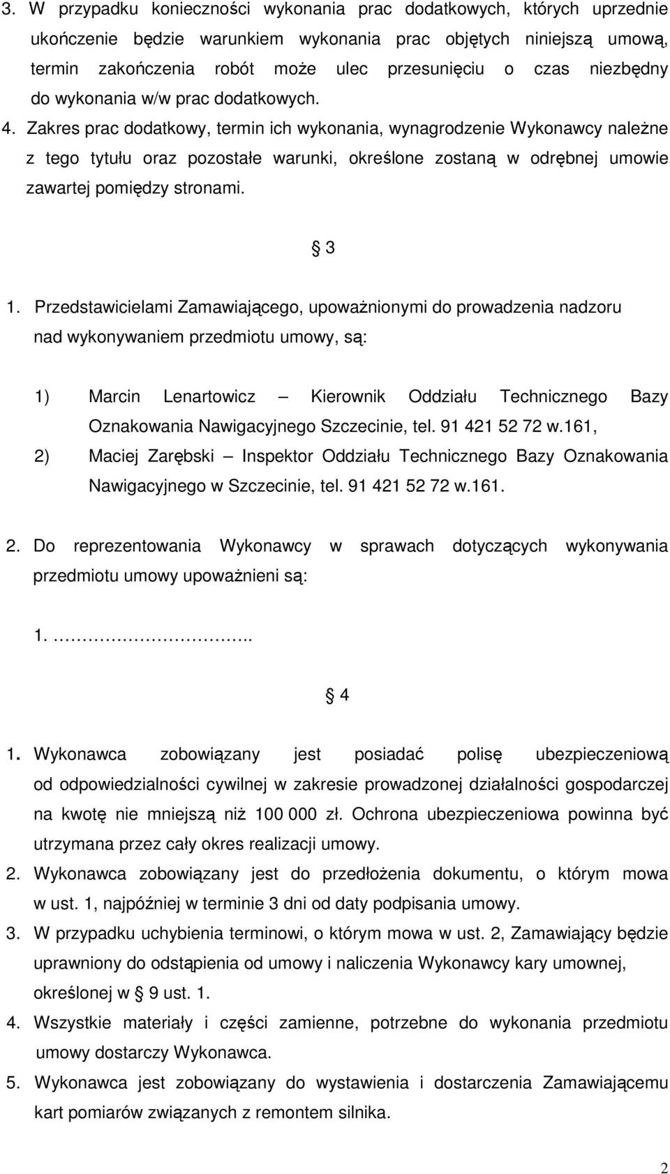 Zakres prac dodatkowy, termin ich wykonania, wynagrodzenie Wykonawcy należne z tego tytułu oraz pozostałe warunki, określone zostaną w odrębnej umowie zawartej pomiędzy stronami. 3 1.