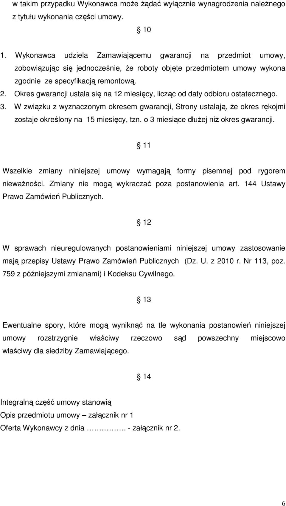 Okres gwarancji ustala się na 12 miesięcy, licząc od daty odbioru ostatecznego. 3. W związku z wyznaczonym okresem gwarancji, Strony ustalają, że okres rękojmi zostaje określony na 15 miesięcy, tzn.