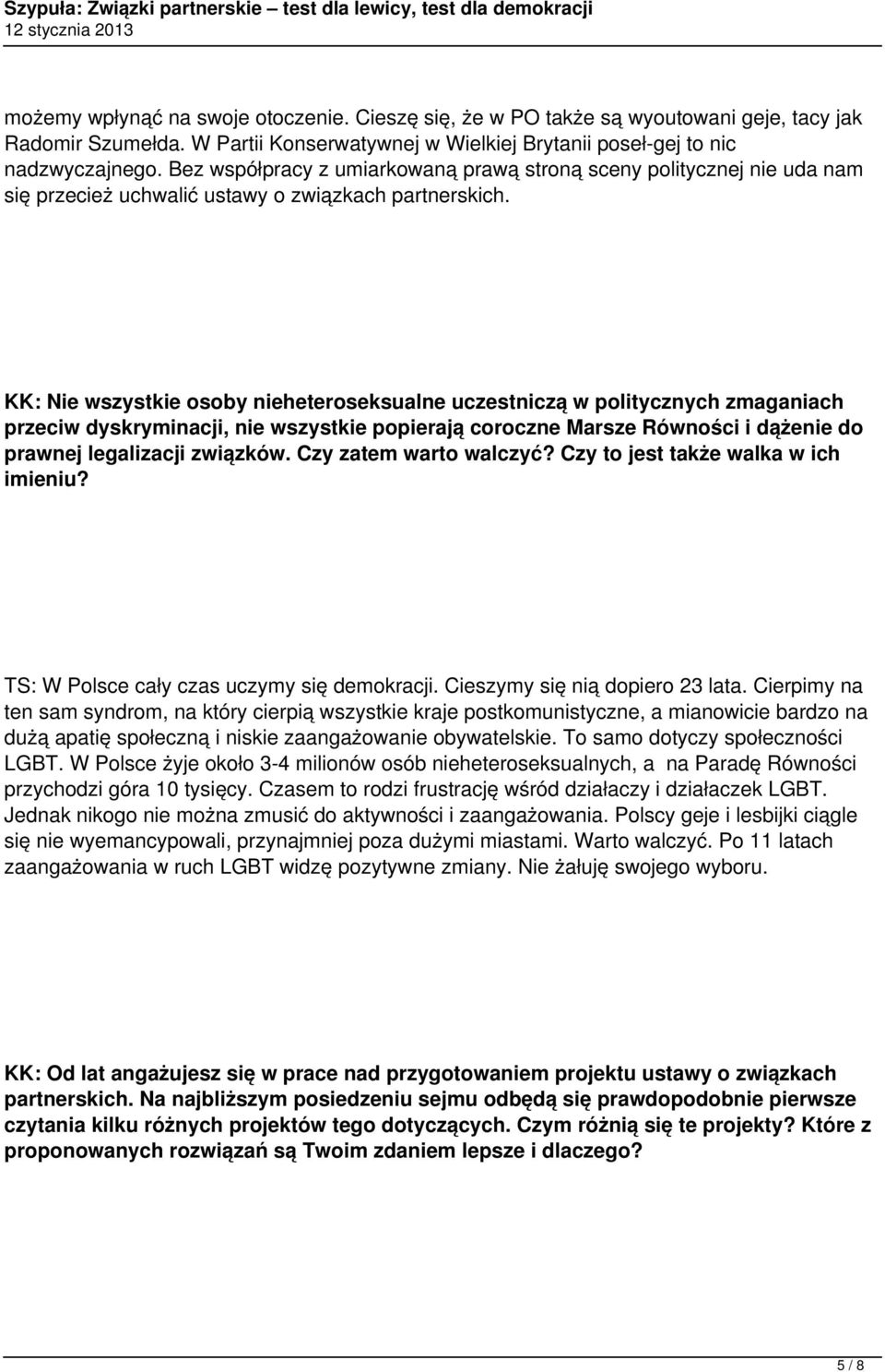 KK: Nie wszystkie osoby nieheteroseksualne uczestniczą w politycznych zmaganiach przeciw dyskryminacji, nie wszystkie popierają coroczne Marsze Równości i dążenie do prawnej legalizacji związków.