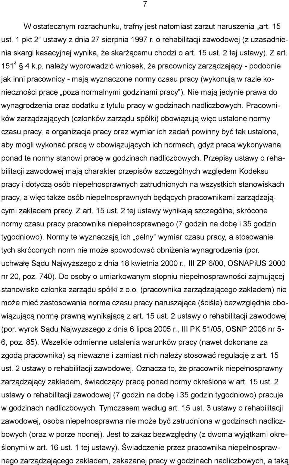 należy wyprowadzić wniosek, że pracownicy zarządzający - podobnie jak inni pracownicy - mają wyznaczone normy czasu pracy (wykonują w razie konieczności pracę poza normalnymi godzinami pracy ).