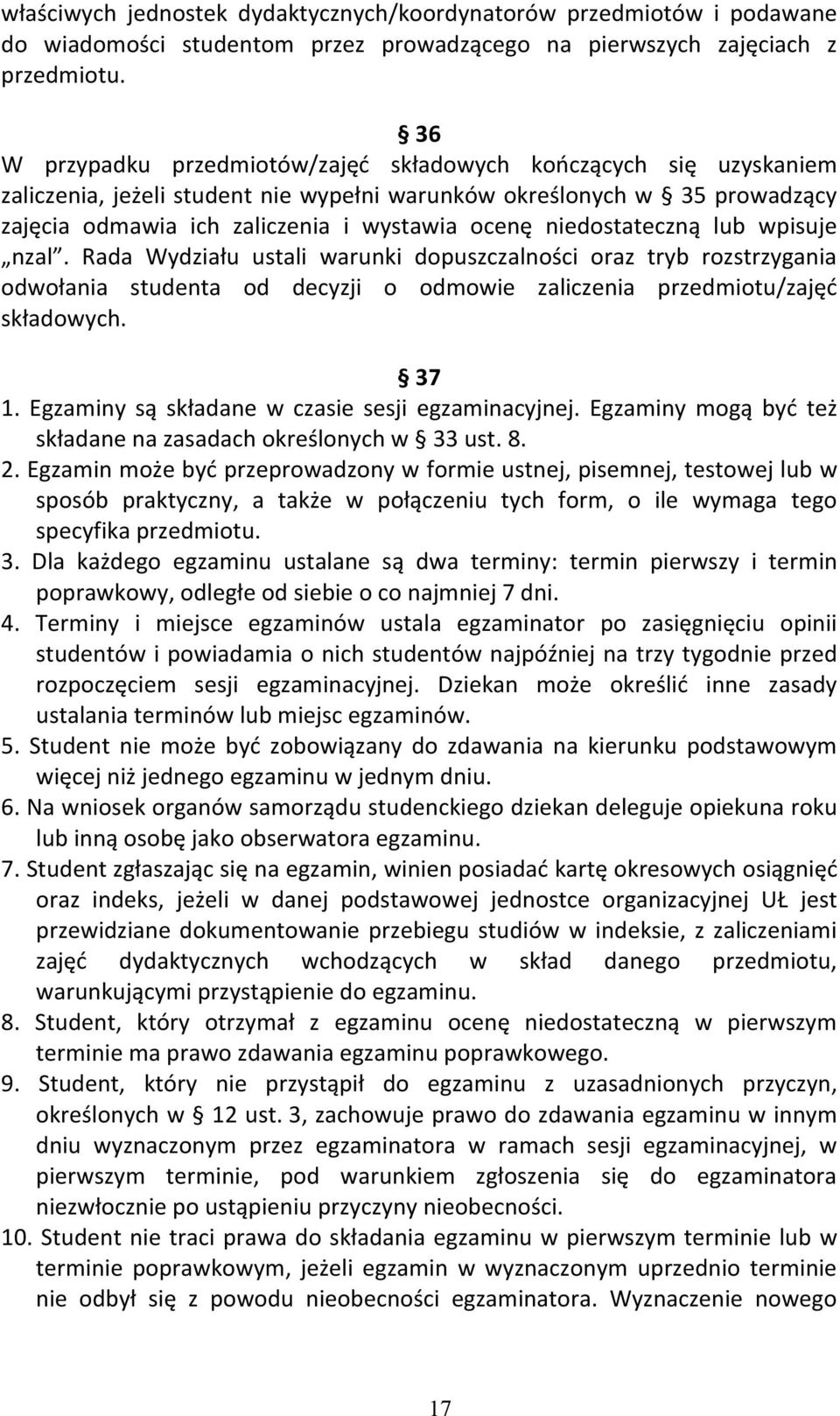 niedostateczną lub wpisuje nzal. Rada Wydziału ustali warunki dopuszczalności oraz tryb rozstrzygania odwołania studenta od decyzji o odmowie zaliczenia przedmiotu/zajęć składowych. 37 1.