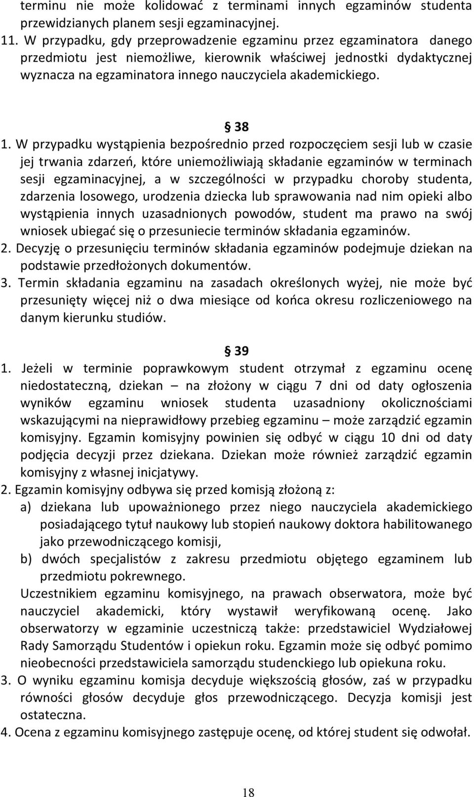 38 1. W przypadku wystąpienia bezpośrednio przed rozpoczęciem sesji lub w czasie jej trwania zdarzeń, które uniemożliwiają składanie egzaminów w terminach sesji egzaminacyjnej, a w szczególności w