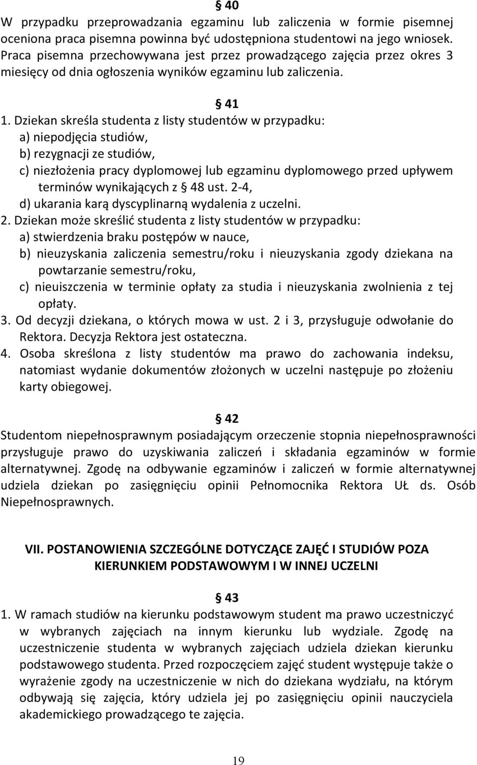 Dziekan skreśla studenta z listy studentów w przypadku: a) niepodjęcia studiów, b) rezygnacji ze studiów, c) niezłożenia pracy dyplomowej lub egzaminu dyplomowego przed upływem terminów wynikających