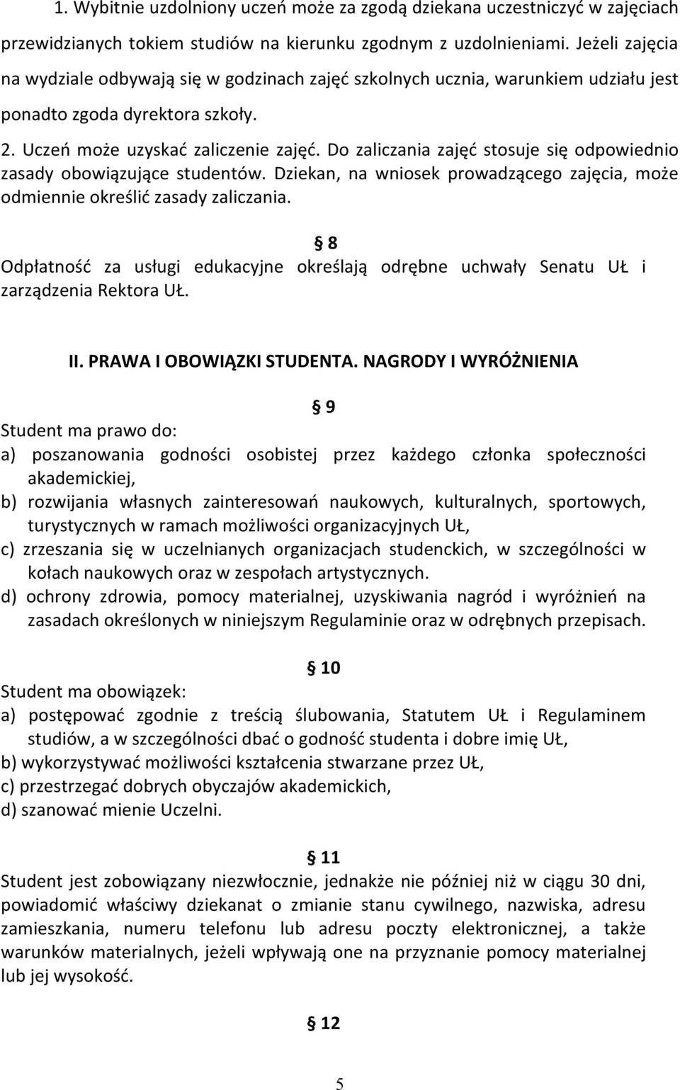 Do zaliczania zajęć stosuje się odpowiednio zasady obowiązujące studentów. Dziekan, na wniosek prowadzącego zajęcia, może odmiennie określić zasady zaliczania.