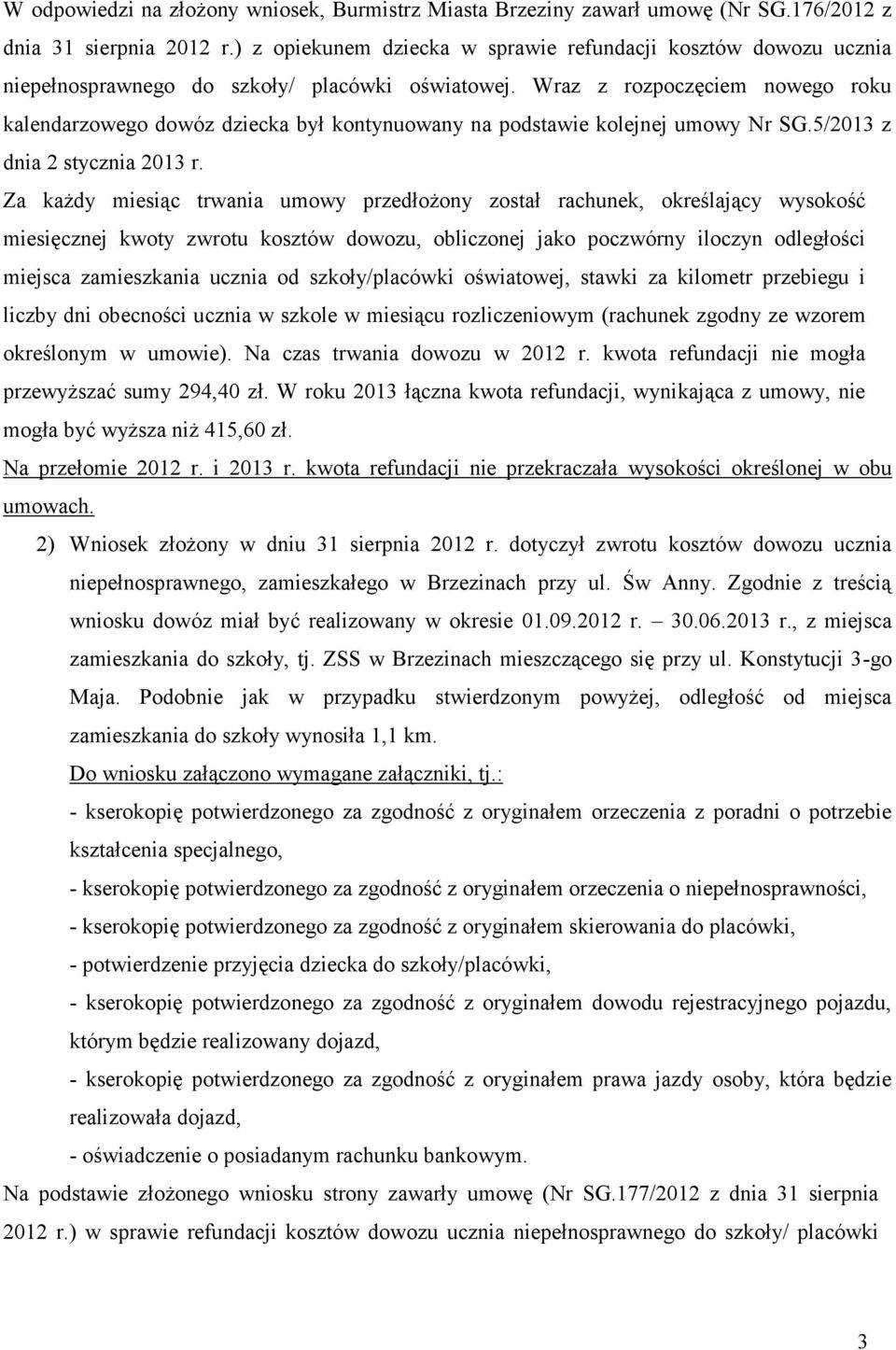 Wraz z rozpoczęciem nowego roku kalendarzowego dowóz dziecka był kontynuowany na podstawie kolejnej umowy Nr SG.5/2013 z dnia 2 stycznia 2013 r.