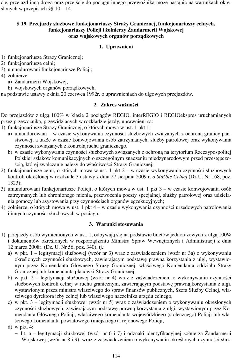 Uprawnieni 1) funkcjonariusze Straży Granicznej; 2) funkcjonariusze celni; 3) umundurowani funkcjonariusze Policji; 4) żołnierze: a) Żandarmerii Wojskowej, b) wojskowych organów porządkowych, na