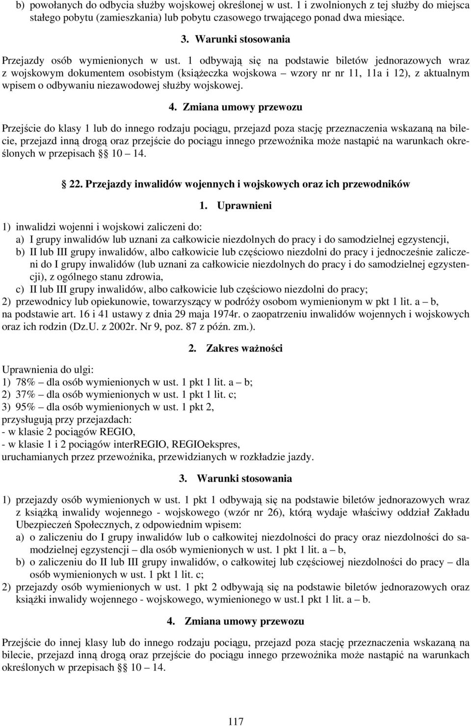 1 odbywają się na podstawie biletów jednorazowych wraz z wojskowym dokumentem osobistym (książeczka wojskowa wzory nr nr 11, 11a i 12), z aktualnym wpisem o odbywaniu niezawodowej służby wojskowej. 4.