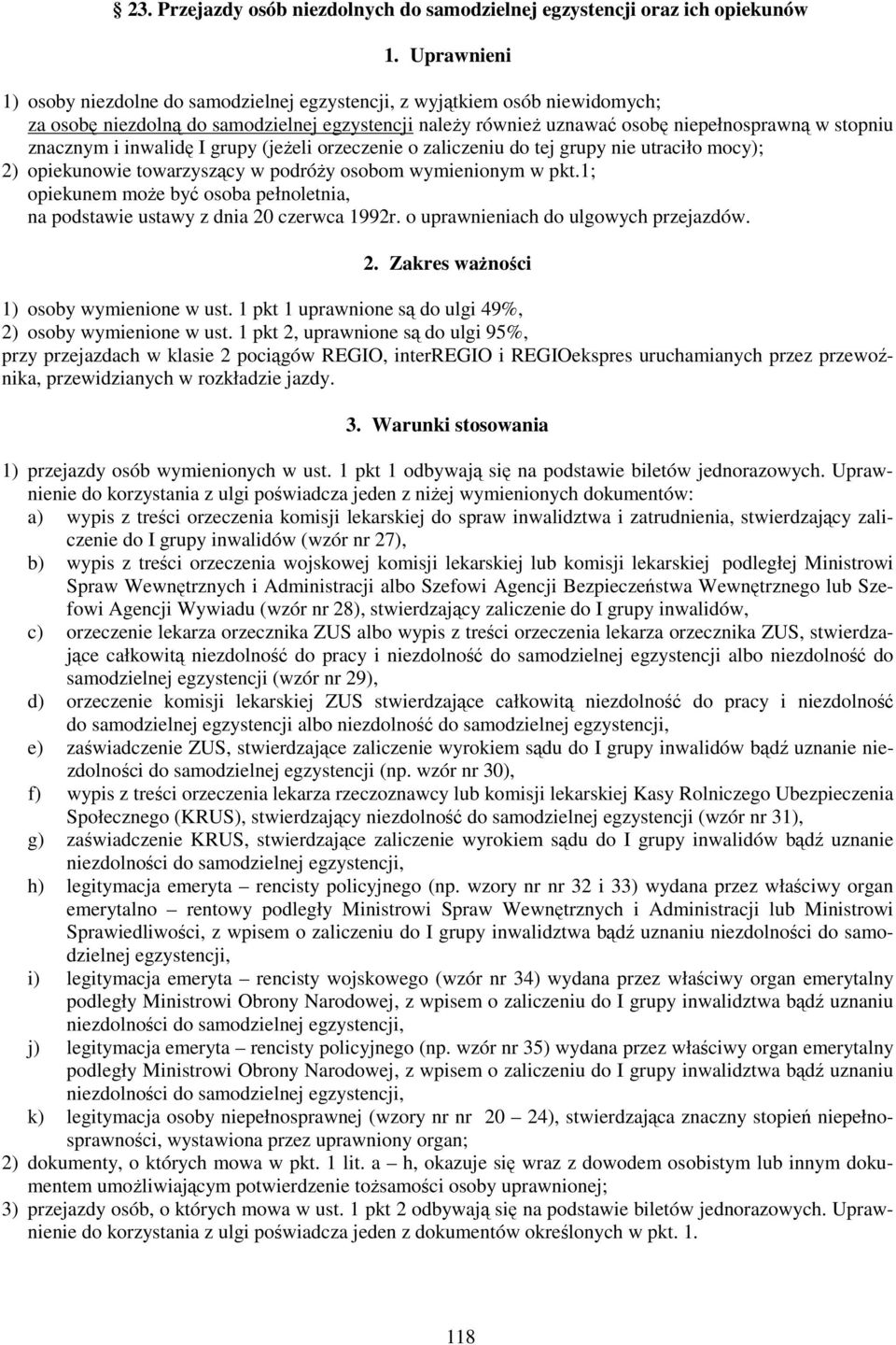 i inwalidę I grupy (jeżeli orzeczenie o zaliczeniu do tej grupy nie utraciło mocy); 2) opiekunowie towarzyszący w podróży osobom wymienionym w pkt.