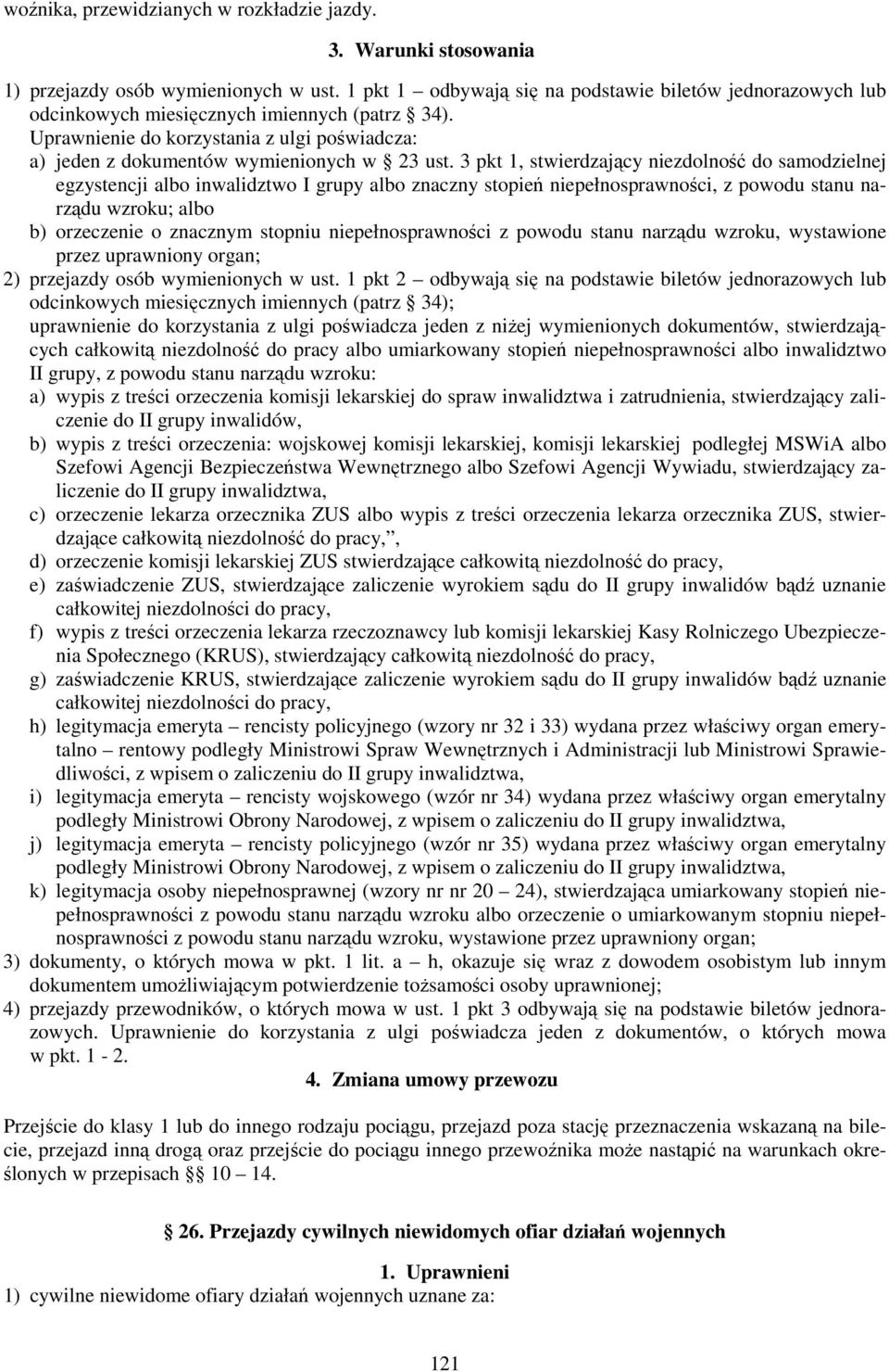 3 pkt 1, stwierdzający niezdolność do samodzielnej egzystencji albo inwalidztwo I grupy albo znaczny stopień niepełnosprawności, z powodu stanu narządu wzroku; albo b) orzeczenie o znacznym stopniu