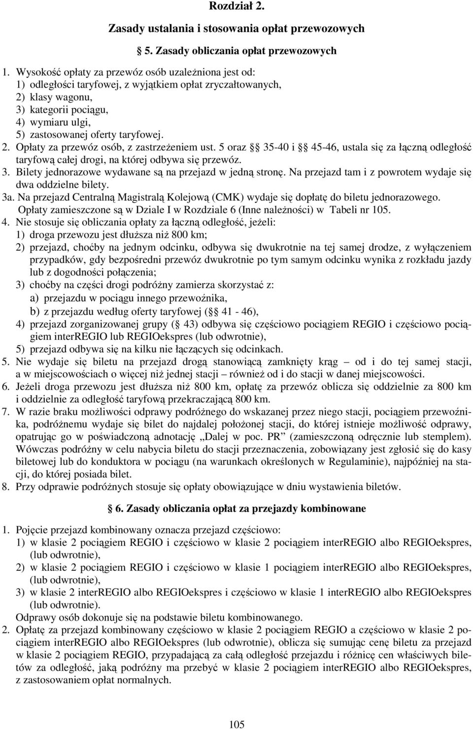 taryfowej. 2. Opłaty za przewóz osób, z zastrzeżeniem ust. 5 oraz 35-40 i 45-46, ustala się za łączną odległość taryfową całej drogi, na której odbywa się przewóz. 3. Bilety jednorazowe wydawane są na przejazd w jedną stronę.