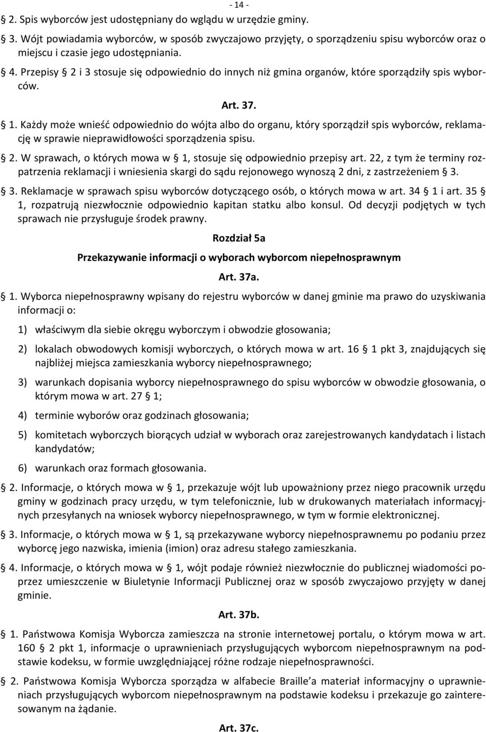 Każdy może wnieść odpowiednio do wójta albo do organu, który sporządził spis wyborców, reklamację w sprawie nieprawidłowości sporządzenia spisu. 2.