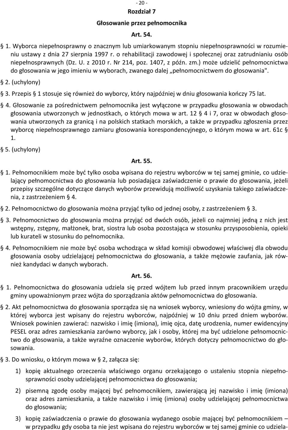 ) może udzielić pełnomocnictwa do głosowania w jego imieniu w wyborach, zwanego dalej pełnomocnictwem do głosowania". 2. (uchylony) 3.