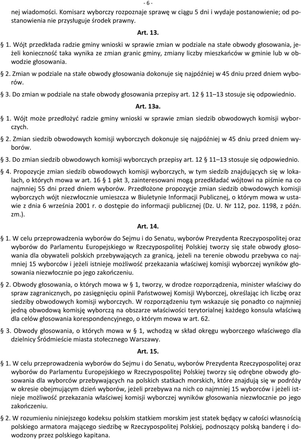 obwodzie głosowania. 2. Zmian w podziale na stałe obwody głosowania dokonuje się najpóźniej w 45 dniu przed dniem wyborów. 3. Do zmian w podziale na stałe obwody głosowania przepisy art.