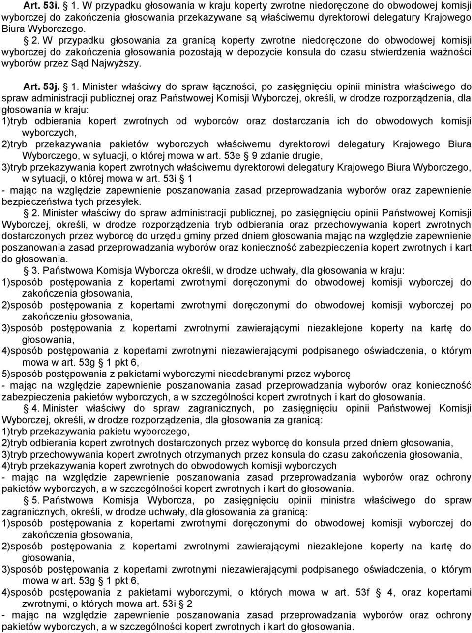 W przypadku głosowania za granicą koperty zwrotne niedoręczone do obwodowej komisji wyborczej do zakończenia głosowania pozostają w depozycie konsula do czasu stwierdzenia ważności wyborów przez Sąd