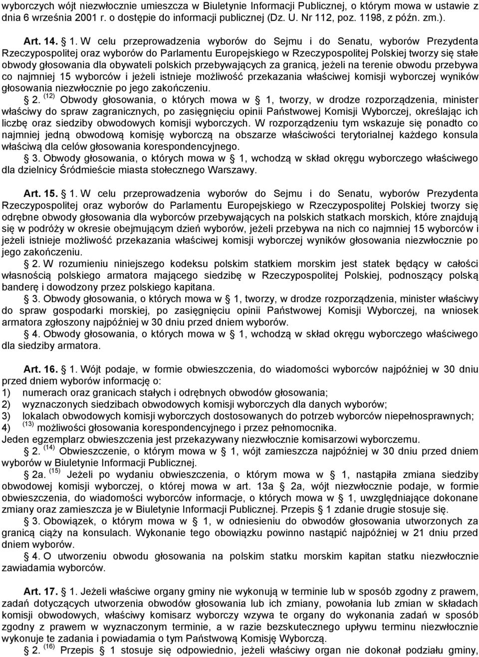 . 1. W celu przeprowadzenia wyborów do Sejmu i do Senatu, wyborów Prezydenta Rzeczypospolitej oraz wyborów do Parlamentu Europejskiego w Rzeczypospolitej Polskiej tworzy się stałe obwody głosowania