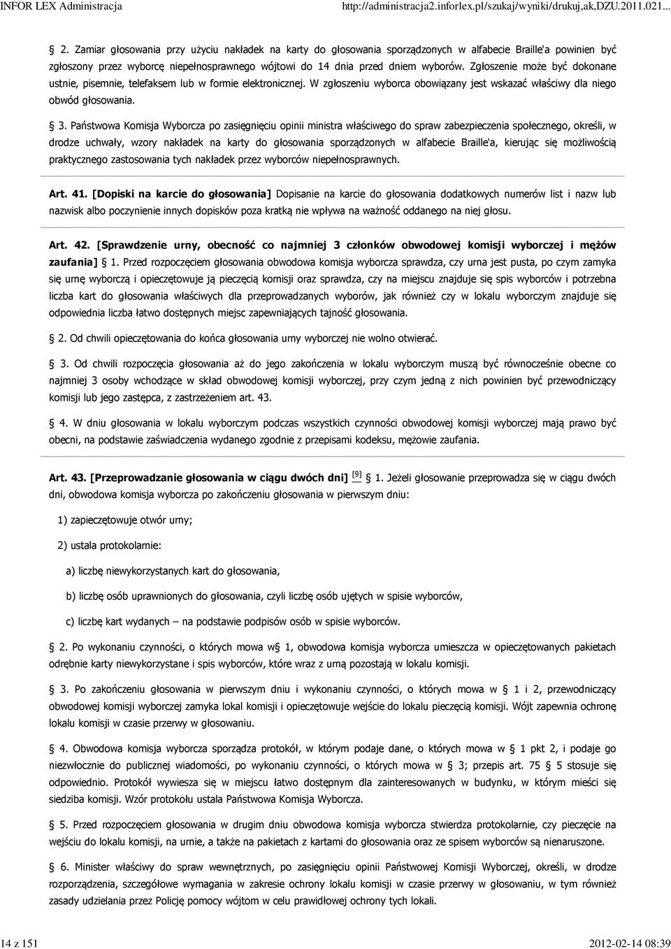 Zgłoszenie może być dokonane ustnie, pisemnie, telefaksem lub w formie elektronicznej. W zgłoszeniu wyborca obowiązany jest wskazać właściwy dla niego obwód głosowania. 3.