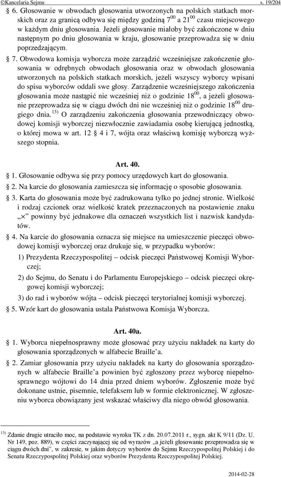 Jeżeli głosowanie miałoby być zakończone w dniu następnym po dniu głosowania w kraju, głosowanie przeprowadza się w dniu poprzedzającym. 7.